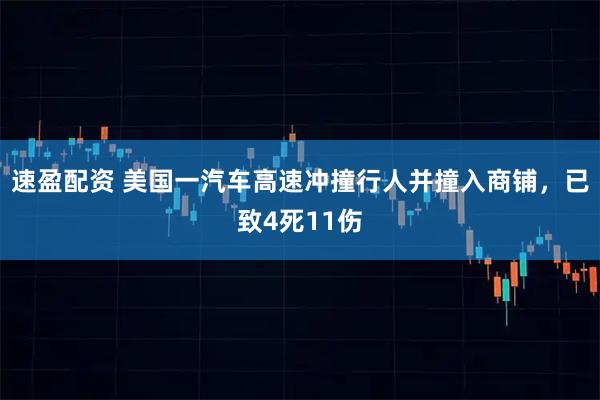 速盈配资 美国一汽车高速冲撞行人并撞入商铺，已致4死11伤